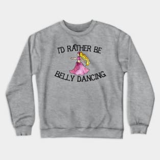 I'd rather be belly dancing Crewneck Sweatshirt